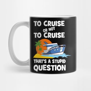 To Cruise Or Not To Cruise That's A Stupid Question Mug